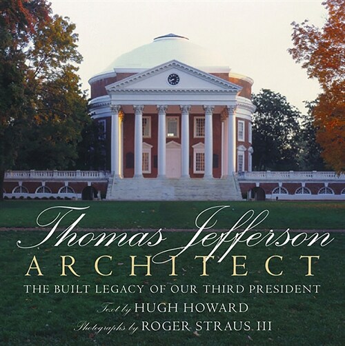 Thomas Jefferson: Architect: The Built Legacy of Our Third President (Hardcover)