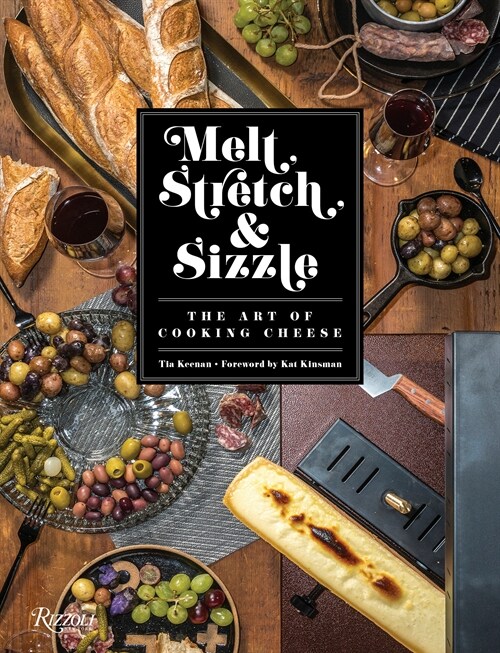 Melt, Stretch, & Sizzle: The Art of Cooking Cheese: Recipes for Fondues, Dips, Sauces, Sandwiches, Pasta, and More (Hardcover)