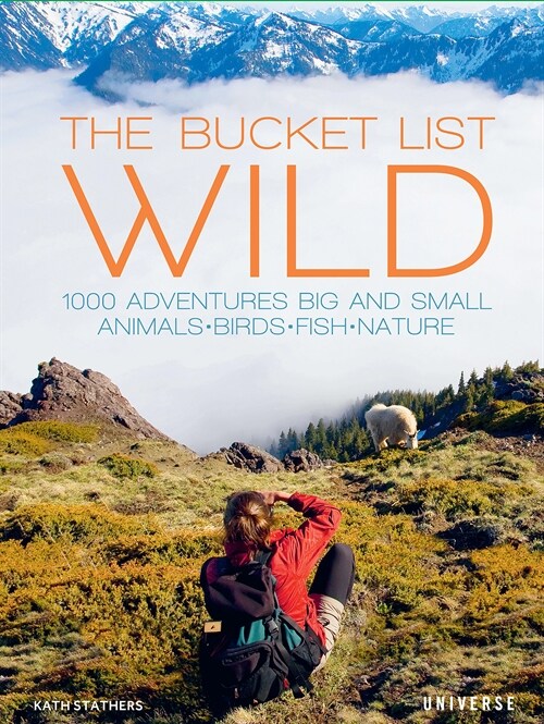 The Bucket List: Wild: 1,000 Adventures Big and Small: Animals, Birds, Fish, Nature (Hardcover)