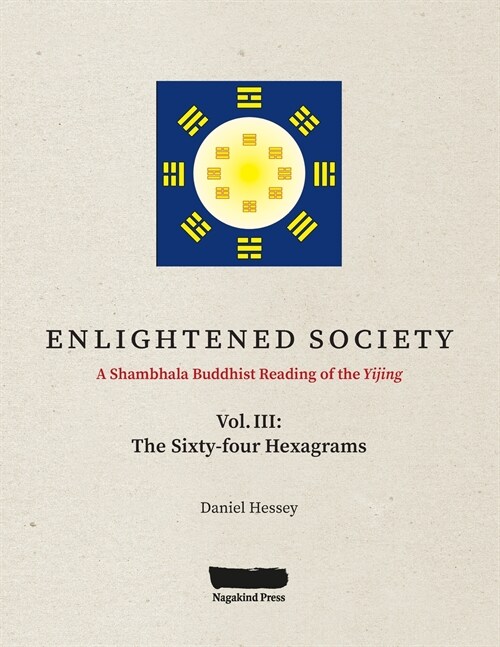 ENLIGHTENED SOCIETY A Shambhala Buddhist Reading of the Yijing: Volume III, The Sixty-four Hexagrams (Paperback)