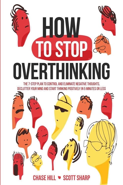 How to Stop Overthinking: The 7-Step Plan to Control and Eliminate Negative Thoughts, Declutter Your Mind and Start Thinking Positively in 5 Min (Paperback, 2)