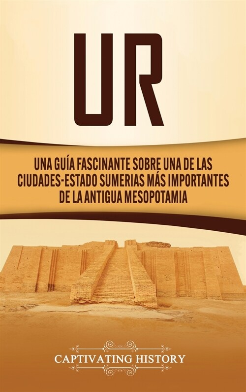 Ur: Una Gu? Fascinante sobre Una de las Ciudades-Estado Sumerias M? Importantes de la Antigua Mesopotamia (Hardcover)