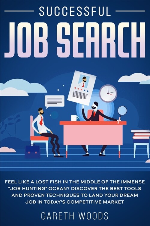 Successful Job Search: Feel Like a Lost Fish in The Middle of the Immense Job Hunting Ocean? Discover The Best Tools and Proven Techniques (Paperback)