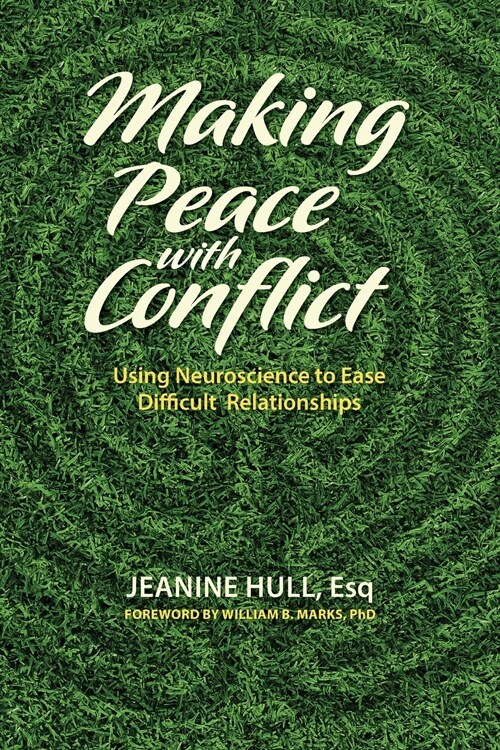 Making Peace with Conflict: Using Neuroscience to Ease Difficult Relationships (Paperback)
