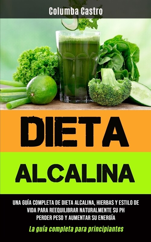 Dieta Alcalina: Una gu? completa de dieta alcalina, hierbas y estilo de vida para reequilibrar naturalmente su pH, perder peso y aume (Paperback)