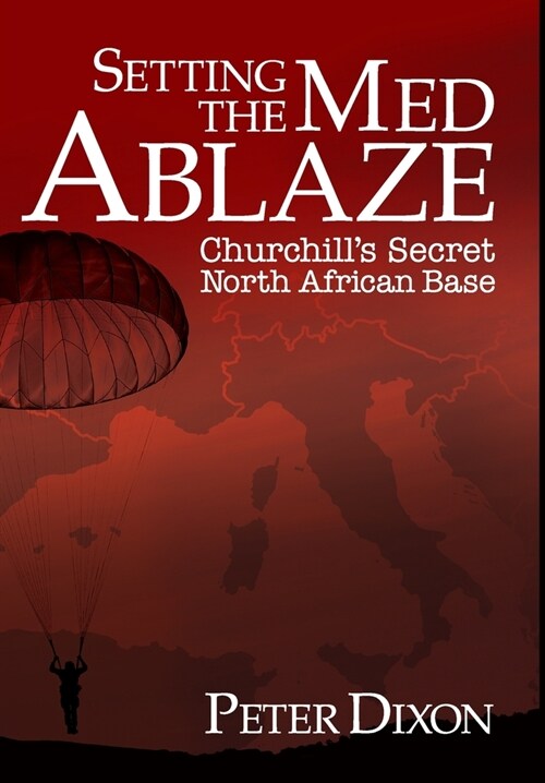 Setting the Med Ablaze: Churchills Secret North African Base (Hardcover)
