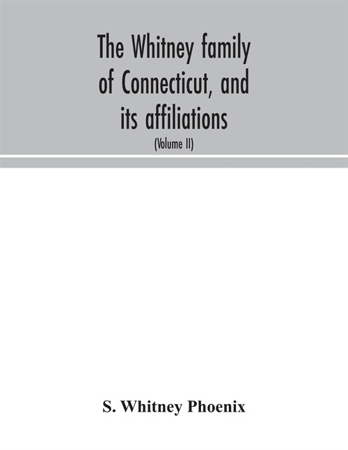 The Whitney family of Connecticut, and its affiliations: being an attempt to trace the descendants, as well in the female as the male lines, of Henry (Paperback)