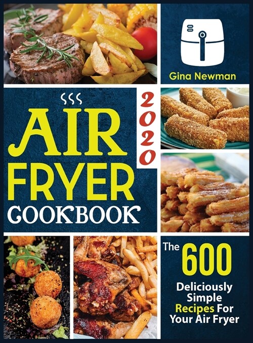 Air Fryer Cookbook 2020: The 600 Deliciously Simple Recipes For Your Air Fryer (Hardcover)