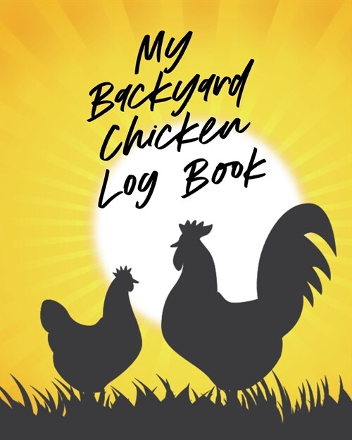 My Backyard Chicken Log Book: Raising Happy Flock Healthy Hens Animal Husbandry (Paperback)