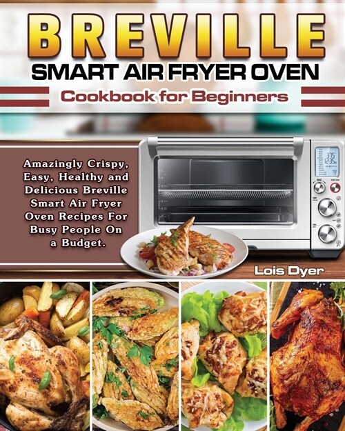 Breville Smart Air Fryer Oven Cookbook for Beginners: Amazingly Crispy, Easy, Healthy and Delicious Breville Smart Air Fryer Oven Recipes For Busy Peo (Paperback)