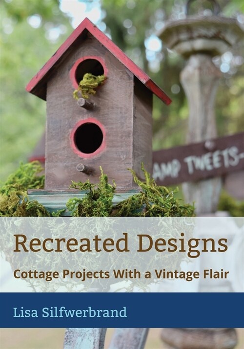 Recreated Designs: Cottage Projects With a Vintage Flair (Paperback)