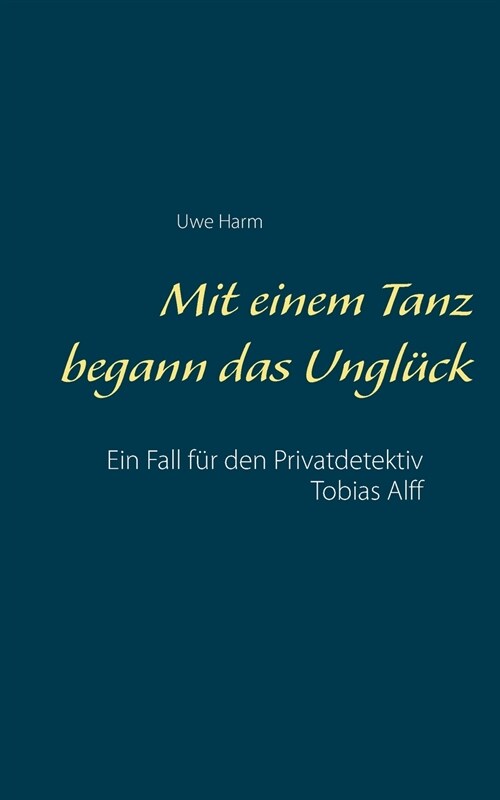 Mit einem Tanz begann das Ungl?k: Ein Fall f? den Privatdetektiv Tobias Alff (Paperback)