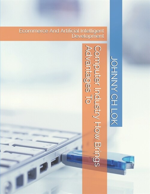 Computer Industry How Brings Advantages To: Ecommerce And Artificial Intelligent Development (Paperback)