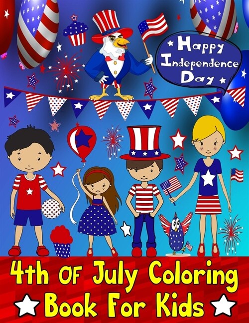 4th Of July Coloring Book For Kids: Proud to be American Kid- Happy Independence Day Patriotic Coloring Book (Paperback)