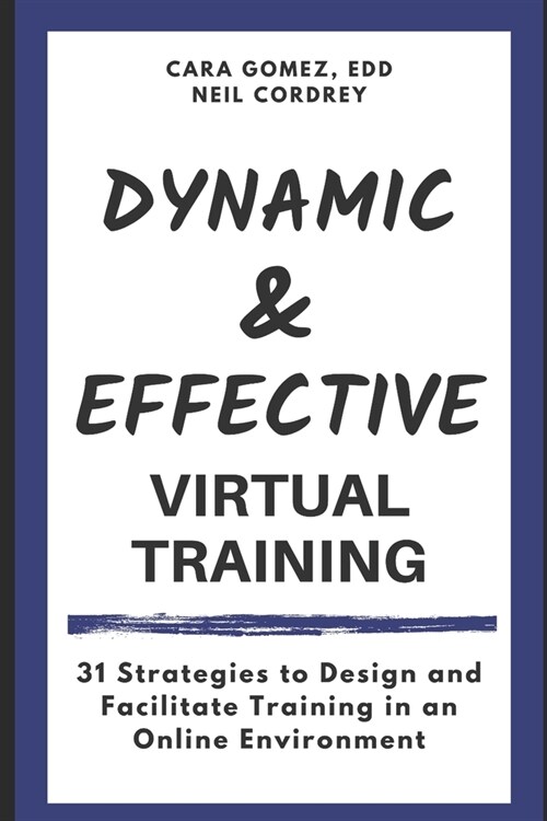 Dynamic and Effective Virtual Training: 31 Strategies to Design and Facilitate Training in an Online Environment (Paperback)