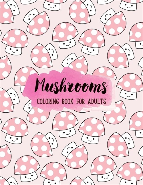 Mushrooms Coloring Book: An Adult Coloring Book with Mushroom Collection, Stress Relieving Mushroom House, Plants, Vegetable, Designs for Relax (Paperback)