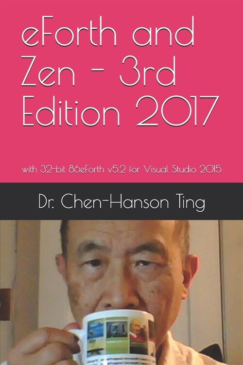 eForth and Zen - 3rd Edition 2017: with 32-bit 86eForth v5.2 for Visual Studio 2015 (Paperback)