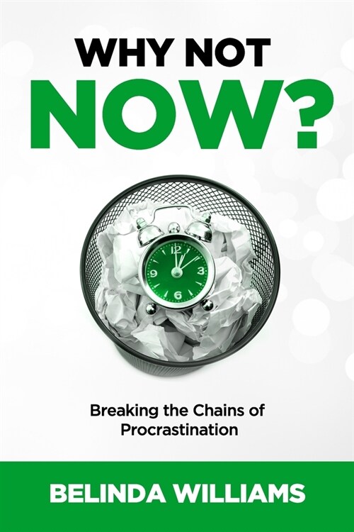 Why Not Now?: Breaking the Chains of Procrastination (Paperback)