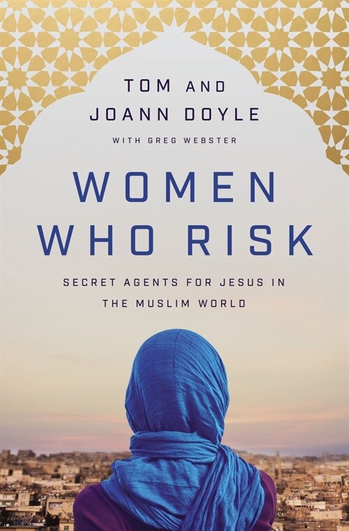 Women Who Risk: Secret Agents for Jesus in the Muslim World (Paperback)