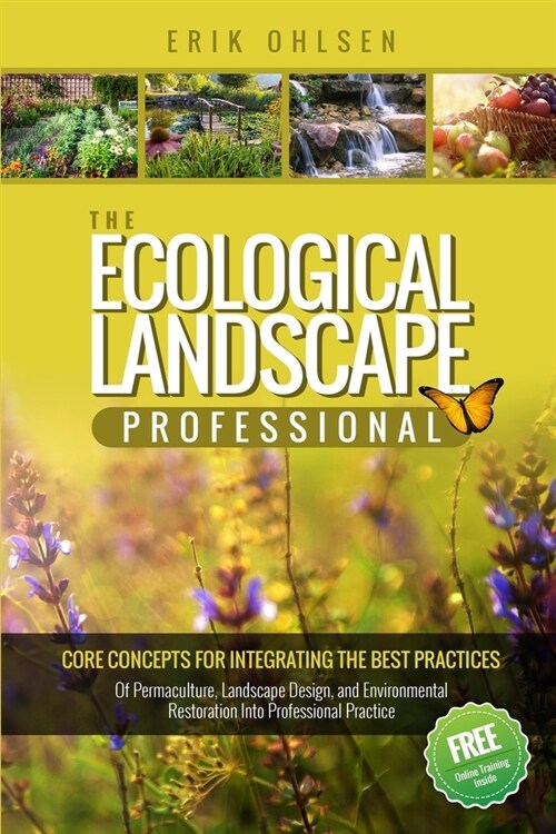 The Ecological Landscape Professional: Core Concepts for Integrating the Best Practices of Permaculture, Landscape Design, and Environmental Restorati (Paperback)