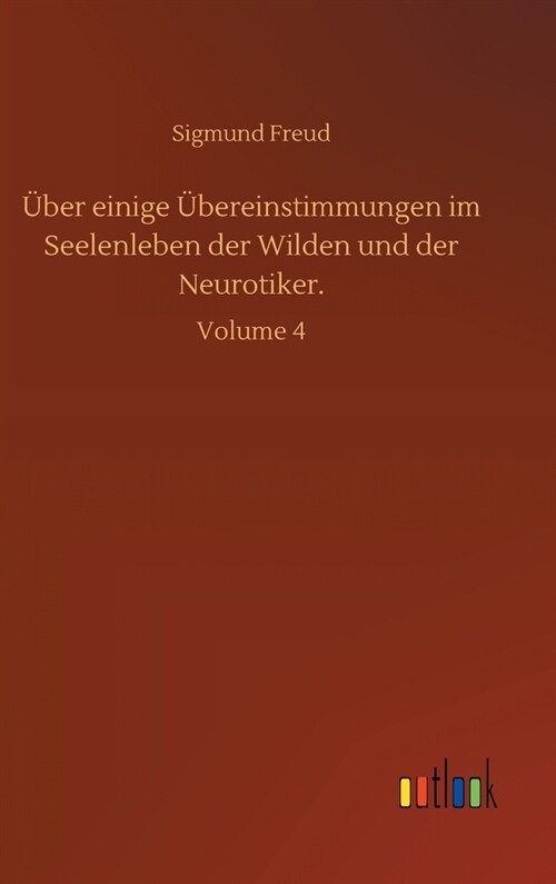 ?er einige ?ereinstimmungen im Seelenleben der Wilden und der Neurotiker.: Volume 4 (Hardcover)