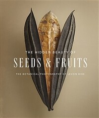 The Hidden Beauty of Seeds & Fruits: The Botanical Photography of Levon Biss (Hardcover)