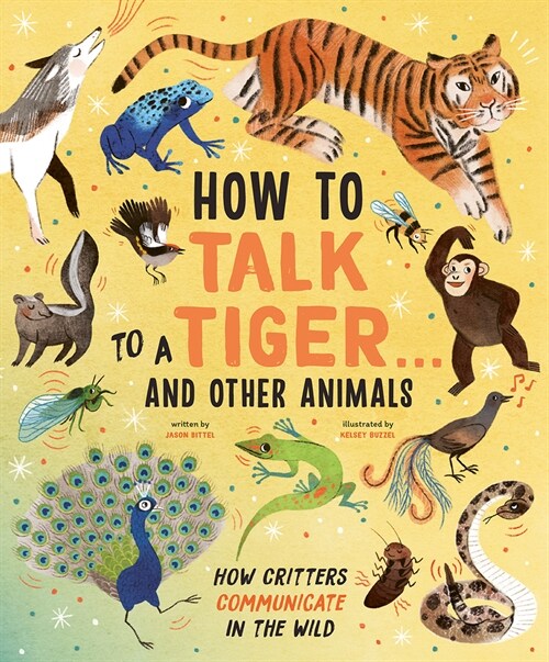 How to Talk to a Tiger . . . and Other Animals: How Critters Communicate in the Wild (Hardcover)