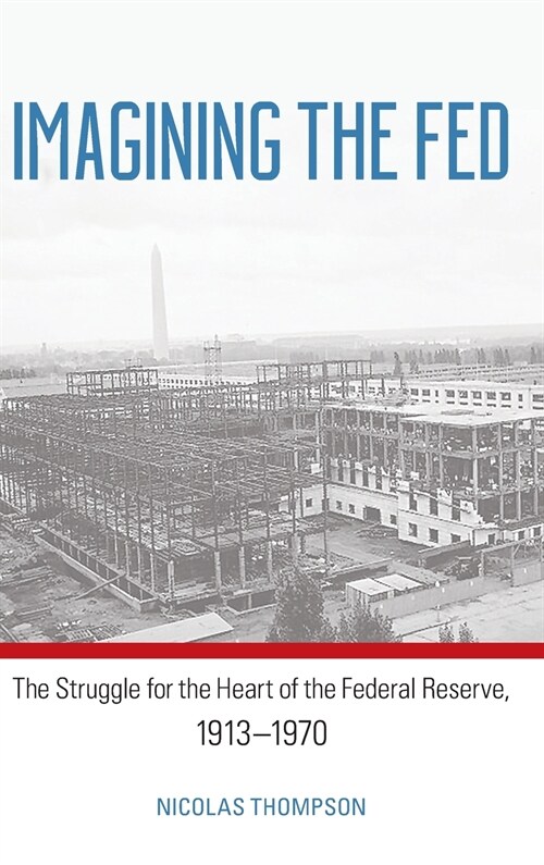 Imagining the Fed: The Struggle for the Heart of the Federal Reserve, 1913-1970 (Hardcover)