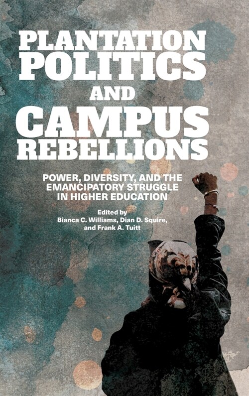 Plantation Politics and Campus Rebellions: Power, Diversity, and the Emancipatory Struggle in Higher Education (Hardcover)