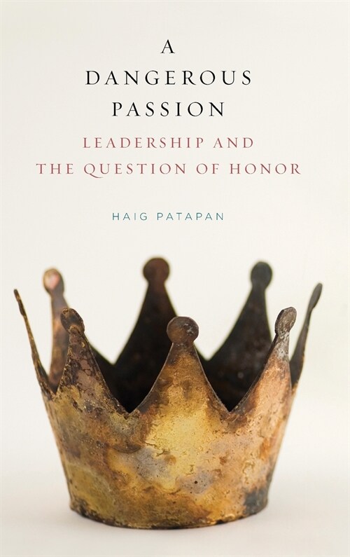 A Dangerous Passion: Leadership and the Question of Honor (Hardcover)