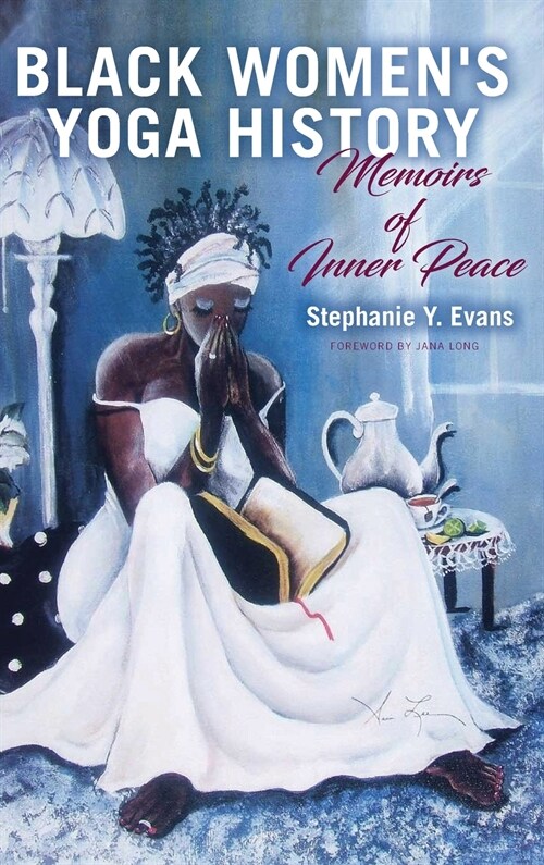 Black Womens Yoga History: Memoirs of Inner Peace (Hardcover)