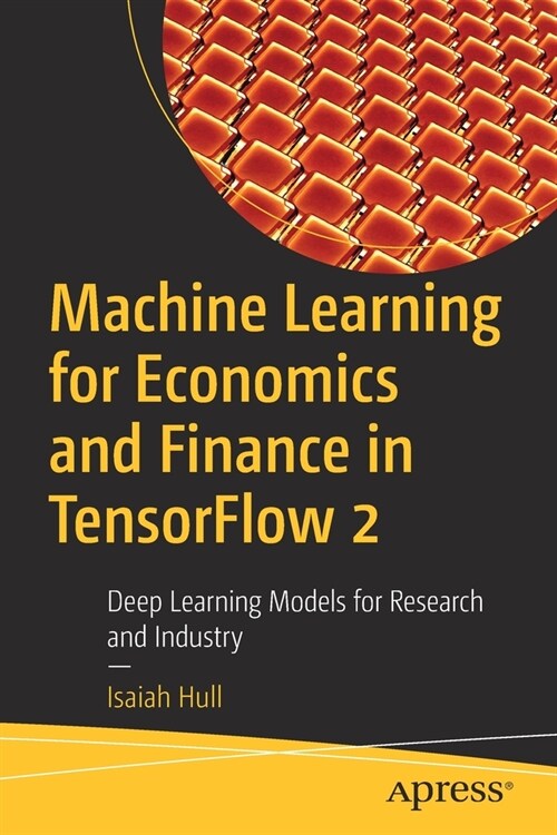 Machine Learning for Economics and Finance in Tensorflow 2: Deep Learning Models for Research and Industry (Paperback)