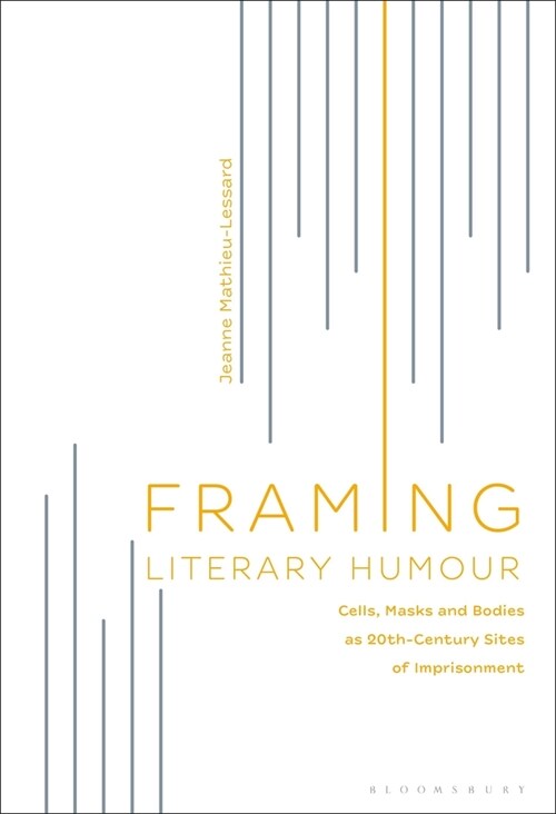Framing Literary Humour: Cells, Masks and Bodies as 20th-Century Sites of Imprisonment (Paperback)