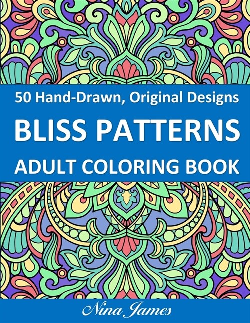 Bliss Patterns Adult Coloring Book: Mandala Inspired and Flower Inspired Designs For Relaxation and Stress Relief (Paperback)