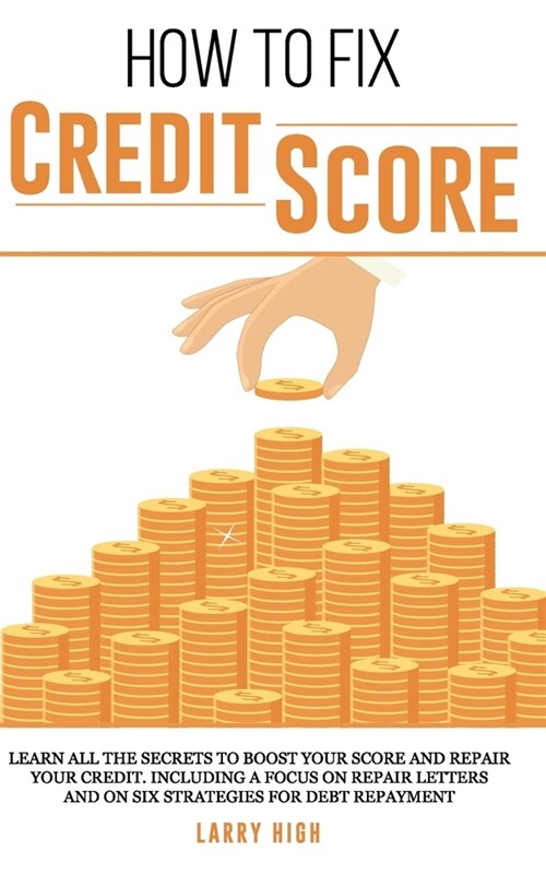How to fix credit score: Learn All The Secrets To Boost Your Score and Repair Your Credit. Including a Focus on Repair Letters and On Six Strat (Paperback)