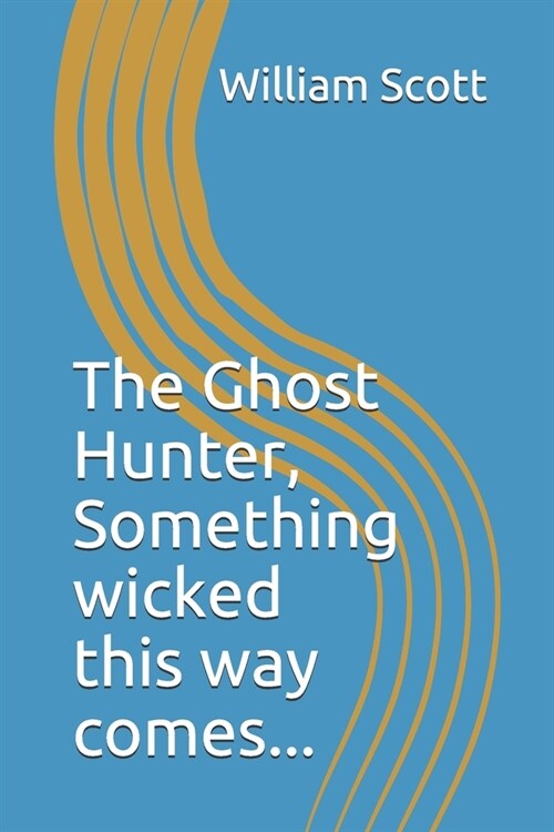 The Ghost Hunter: Something wicked this way comes. (Paperback)