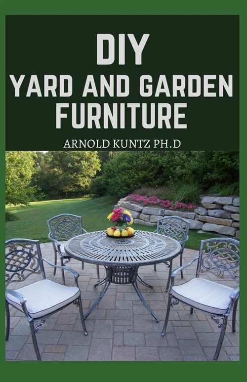 DIY Yard and Garden Furniture: Complete Guide and Step-By-Step Projects for Your Yard, Deck and Patio (Paperback)