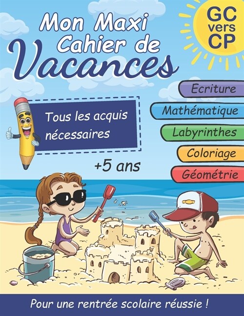 Mon Maxi Cahier de Vacances: Grande Section vers CP: ?riture cursive, math?atiques: addition et soustraction, jeux de labyrinthes et coloriages, (Paperback)