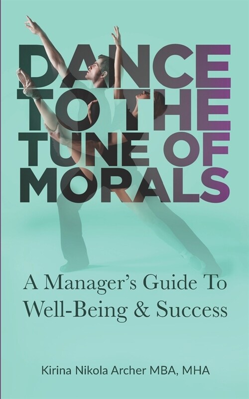 Dance to the Tune of Morals: A Managers Guide to Well-Being & Success (Paperback)