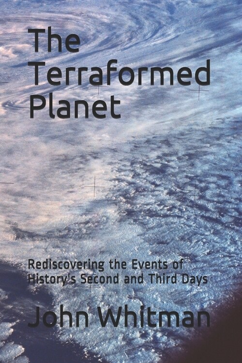 The Terraformed Planet: Rediscovering the Events of Historys Second and Third Days (Paperback)