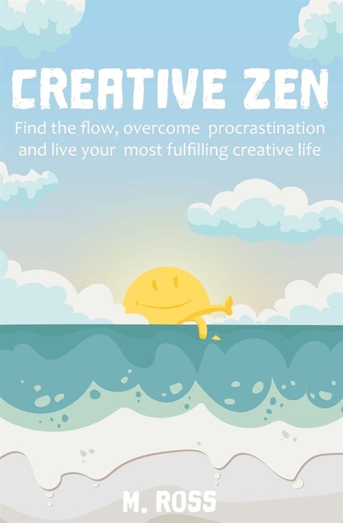 Creative Zen: Find the flow, overcome procrastination, and live your most fulfilling creative life. (Paperback)