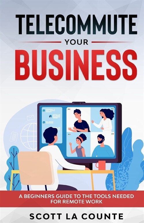 Telecommute Your Business: A Beginners Guide to the Tools Needed for Remote Work (Paperback)