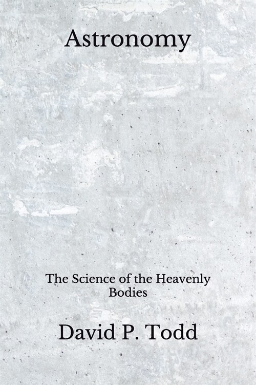 Astronomy: The Science of the Heavenly Bodies (Aberdeen Classics Collection) (Paperback)