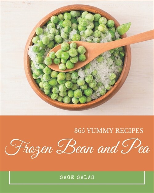 365 Yummy Frozen Bean and Pea Recipes: A Yummy Frozen Bean and Pea Cookbook You Will Need (Paperback)