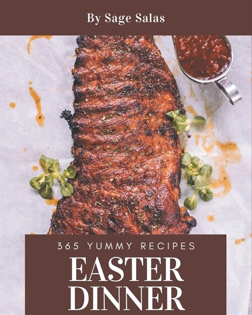 365 Yummy Easter Dinner Recipes: Save Your Cooking Moments with Yummy Easter Dinner Cookbook! (Paperback)