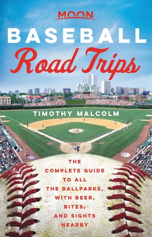 Moon Baseball Road Trips: The Complete Guide to All the Ballparks, with Beer, Bites, and Sights Nearby (Paperback)