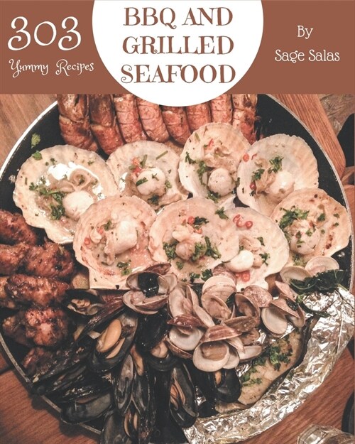 303 Yummy BBQ and Grilled Seafood Recipes: A Yummy BBQ and Grilled Seafood Cookbook You Will Need (Paperback)