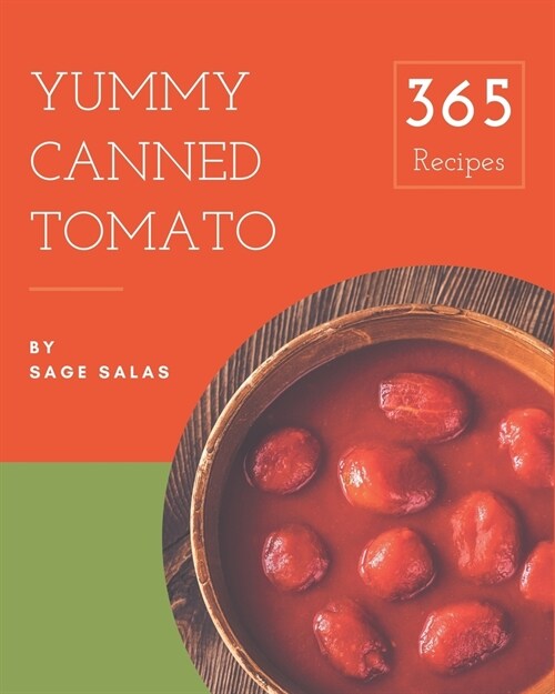 365 Yummy Canned Tomato Recipes: Making More Memories in your Kitchen with Yummy Canned Tomato Cookbook! (Paperback)
