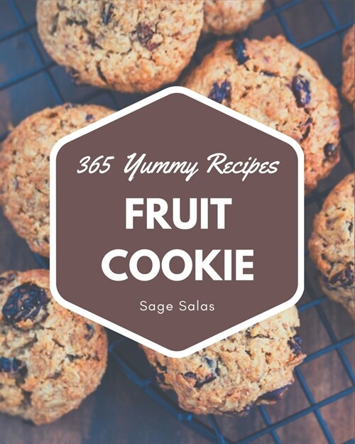 365 Yummy Fruit Cookie Recipes: A Yummy Fruit Cookie Cookbook to Fall In Love With (Paperback)