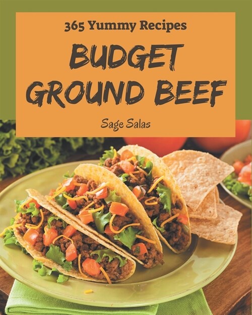 365 Yummy Budget Ground Beef Recipes: A Yummy Budget Ground Beef Cookbook that Novice can Cook (Paperback)